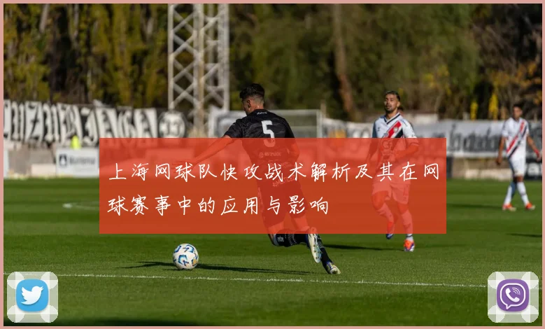 上海网球队快攻战术解析及其在网球赛事中的应用与影响